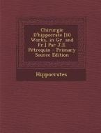 Chirurgie D'Hippocrate [10 Works, in Gr. and Fr.] Par J.E. Petrequin di Hippocrates edito da Nabu Press
