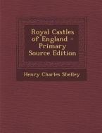 Royal Castles of England di Henry Charles Shelley edito da Nabu Press
