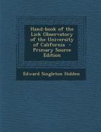 Hand-Book of the Lick Observatory of the University of California di Edward Singleton Holden edito da Nabu Press