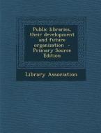Public Libraries, Their Development and Future Organization edito da Nabu Press