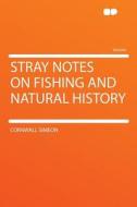 Stray Notes on Fishing and Natural History di Cornwall Simeon edito da HardPress Publishing