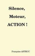 Silence, Moteur. Action ! di Francoise ASTRUC edito da Lulu.com