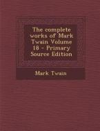 The Complete Works of Mark Twain Volume 18 - Primary Source Edition di Mark Twain edito da Nabu Press