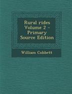 Rural Rides Volume 2 - Primary Source Edition di William Cobbett edito da Nabu Press