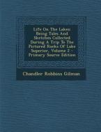 Life on the Lakes: Being Tales and Sketches Collected During a Trip to the Pictured Rocks of Lake Superior, Volume 2 di Chandler Robbins Gilman edito da Nabu Press