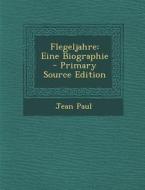 Flegeljahre: Eine Biographie - Primary Source Edition di Jean Paul edito da Nabu Press