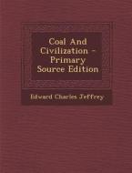 Coal and Civilization - Primary Source Edition di Edward Charles Jeffrey edito da Nabu Press