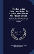 Studies In The History And Art Of The Eastern Provinces Of The Roman Empire di William Mitchell Ramsay, Agnes Margaret Ramsay edito da Sagwan Press