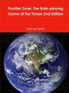 Frontier Zone; The Role-Playing Game of the Future 2nd Edition di Stuart Lynn Sexton edito da Lulu.com