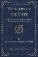 Wonders Of The Deep di Maximilian Schele De Vere edito da Forgotten Books