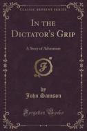 In The Dictator's Grip di John Samson edito da Forgotten Books