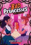 Party Crashers (Bad Princesses #3) di Jennifer Torres edito da SCHOLASTIC