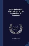 On Scandinavian Place Names In The East Riding Of Yorkshire di Edward Maule Cole edito da Sagwan Press