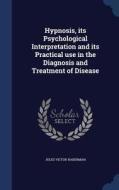 Hypnosis, Its Psychological Interpretation And Its Practical Use In The Diagnosis And Treatment Of Disease di Jules Victor Haberman edito da Sagwan Press
