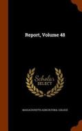 Report, Volume 48 di Massachusetts Agricultural College edito da Arkose Press