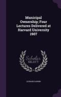 Municipal Ownership; Four Lectures Delivered At Harvard University 1907 di Leonard Darwin edito da Palala Press