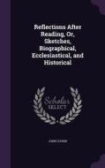 Reflections After Reading, Or, Sketches, Biographical, Ecclesiastical, And Historical di John Cockin edito da Palala Press