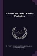 Pleasure and Profit of Honey Production di D. Everett Lyon edito da CHIZINE PUBN