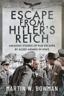 Escape From Hitler's Reich di Bowman W edito da Pen & Sword Books Ltd