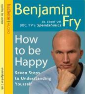 How to Be Happy: Seven Steps to Understanding Yourself di Benjamin Fry edito da Hachette Audio