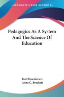 Pedagogics As A System And The Science Of Education di Karl Rosenkranz, Anna C. Brackett edito da Kessinger Publishing, Llc