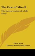 The Case of Miss R: The Interpretation of a Life Story di Alfred Adler edito da Kessinger Publishing