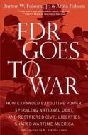 FDR Goes to War: How Expanded Executive Power, Spiraling National Debt, and Restricted Civil Liberties Shaped Wartime America di Burton W. Folsom, Anita Folsom edito da Threshold Editions