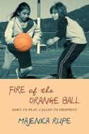 Fire of the Orange Ball: Born to Play, Called to Prophesy di Majenica Rupe edito da Booksurge Publishing