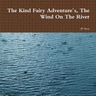 The Kind Fairy Adventure`s, The Wind On The River di J. P. Moss edito da Lulu Press, Inc.