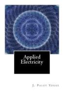 Applied Electricity: A Text-Book of Electrical Engineering for Second Year Students di J. Paley Yorke edito da Createspace