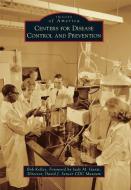Centers for Disease Control and Prevention di Bob Kelley edito da ARCADIA PUB (SC)
