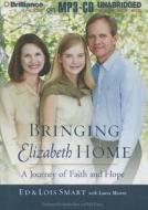 Bringing Elizabeth Home: A Journey of Faith and Hope di Ed Smart, Lois Smart edito da Brilliance Corporation