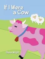 If I Were a Cow di Diane Wright edito da Createspace
