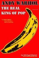 Andy Warhol, the Real King of Pop di Michael Malott edito da Createspace