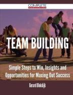 Team Building - Simple Steps To Win, Insights And Opportunities For Maxing Out Success di Gerard Blokdijk edito da Complete Publishing