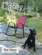 Casey and the Perfect Rock di Rod Gibson edito da LifeRich Publishing