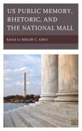 Us Public Memory, Rhetoric, and the National Mall edito da Lexington