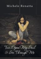 Tear Open My Soul & See Through Me di Michele Renatta edito da Xlibris
