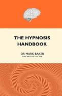 The Hypnosis Handbook (Second Edition) di Dr Mark Baker edito da Createspace Independent Publishing Platform