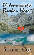 The Journey of a Broken Heart di Sherrie Cox edito da AuthorHouse