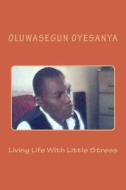 Living Life with Little Stress di Oluwasegun Oyesanya edito da Createspace Independent Publishing Platform