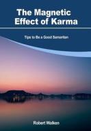 The Magnetic Effect of Karma: Tips to Be a Good Samaritan di Robert Walken edito da Createspace