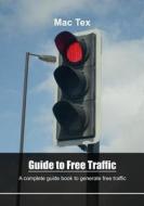 Guide to Free Traffic: A Complete Guide Book to Generate Free Traffic di Mac Tex edito da Createspace
