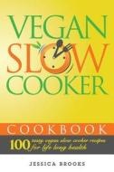 Vegan Slow Cooker Cookbook: 100 Tasty Vegan Slow Cooker Recipes for Life Long Health di Jessica Brooks edito da Createspace
