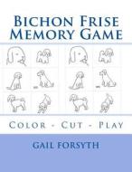 Bichon Frise Memory Game: Color - Cut - Play di Gail Forsyth edito da Createspace