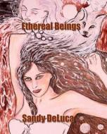 Ethereal Beings: Art by Sandy DeLuca di Sandy DeLuca edito da Createspace