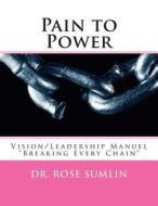 Pain to Power: Vision/Leadership Manuel di Dr Rose M. Sumlin edito da Createspace