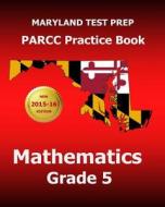 Maryland Test Prep Parcc Practice Book Mathematics Grade 5: Covers the Common Core State Standards di Test Master Press Maryland edito da Createspace