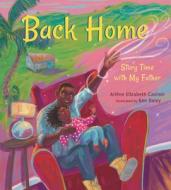 Back Home: Story Time with My Father di Arlène Elizabeth Casimir edito da CANDLEWICK BOOKS