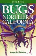 Bugs of Northern California di John Acorn, Volker Bodegom edito da LONE PINE PUB